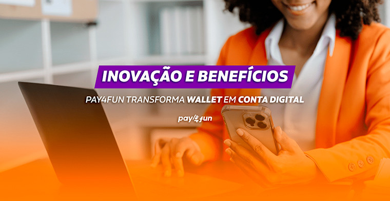 Inovação e benefícios: Pay4Fun transforma wallet em conta digital